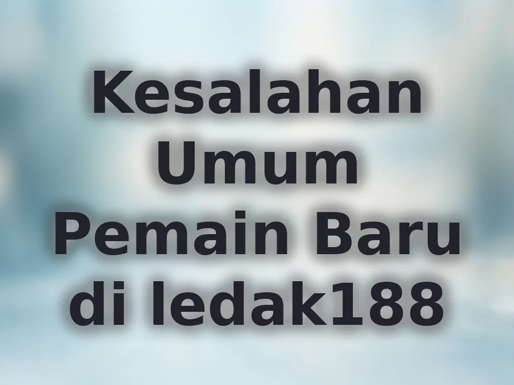 Kesalahan Umum Pemain Baru di ledak188