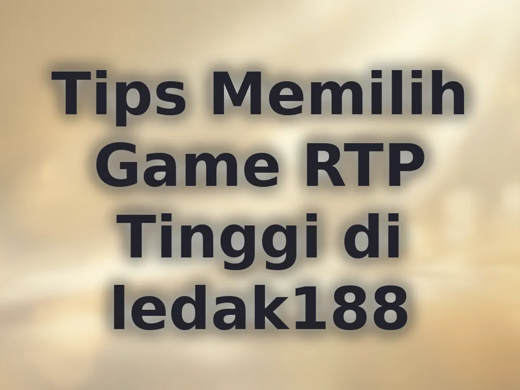 Tips Memilih Game RTP Tinggi di ledak188