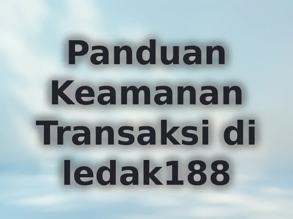 Panduan Keamanan Transaksi di ledak188
