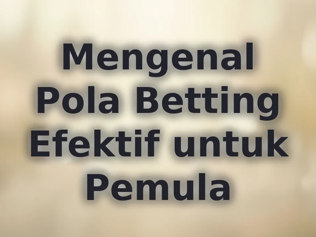 Mengenal Pola Betting Efektif untuk Pemula